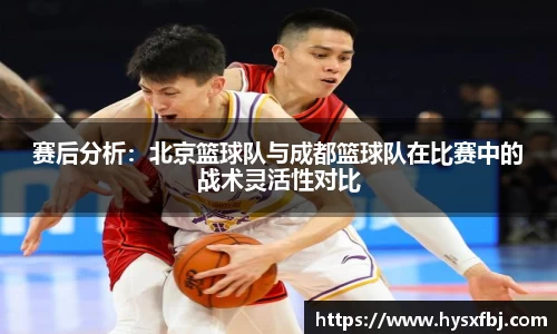 赛后分析：北京篮球队与成都篮球队在比赛中的战术灵活性对比